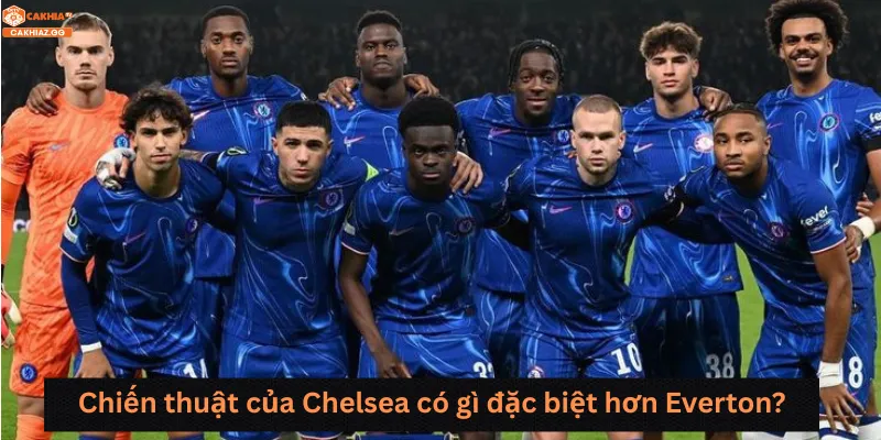 Chiến thuật của Chelsea có gì đặc biệt hơn Everton?