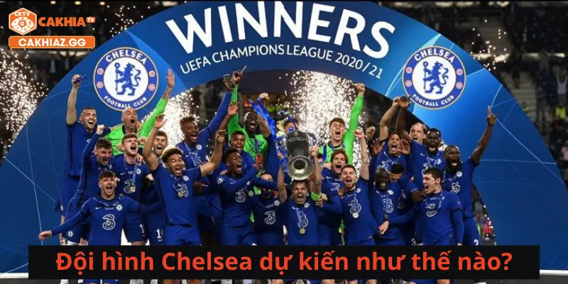 Đội hình Chelsea dự kiến như thế nào?