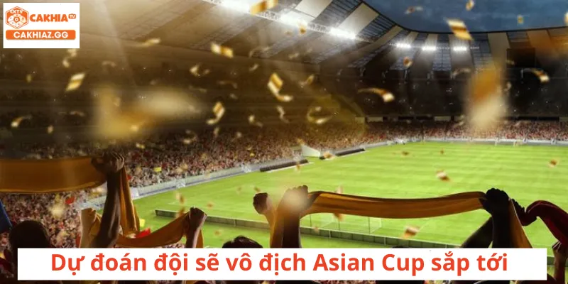 Dự đoán các đội tuyển vô địch Asian Cup