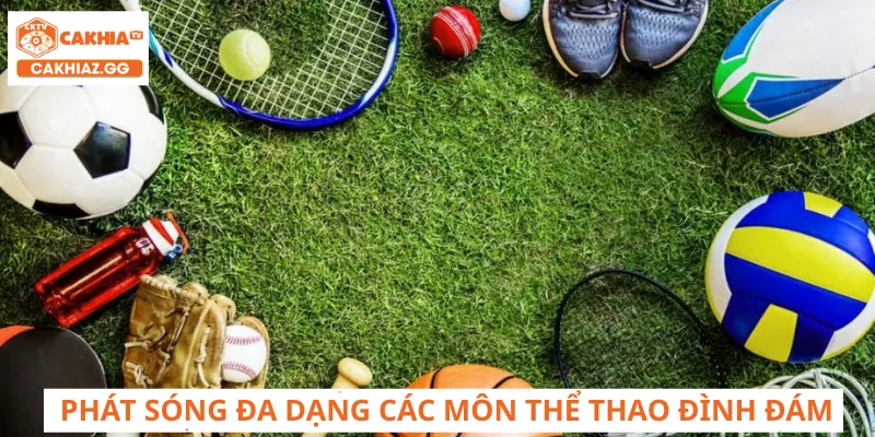 CakhiaTV phát sóng đa dạng các môn thể thao