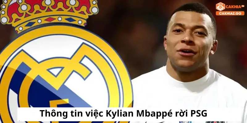 Thông tin việc Kylian Mbappé rời PSG