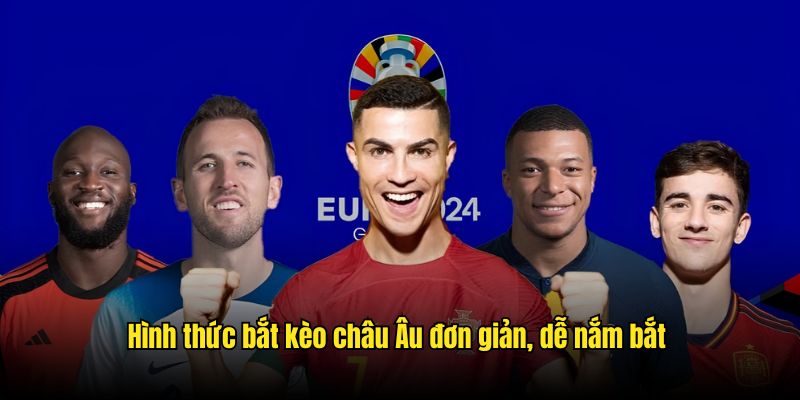 Hình thức bắt kèo châu Âu đơn giản, dễ nắm bắt