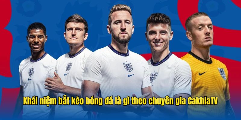 Khái niệm bắt kèo bóng đá là gì theo chuyên gia CakhiaTV