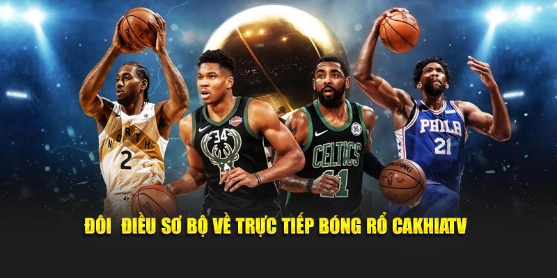 Đôi điều sơ bộ về trực tiếp bóng rổ CakhiaTV