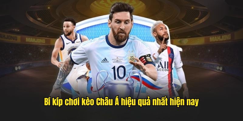 Bí kíp chơi kèo Châu Á hiệu quả nhất hiện nay