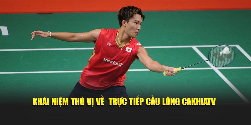 Khái niệm thú vị về trực tiếp cầu lông CakhiaTV