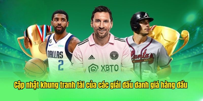 Cập nhật khung tranh tài của các giải đấu danh giá hàng đầu 