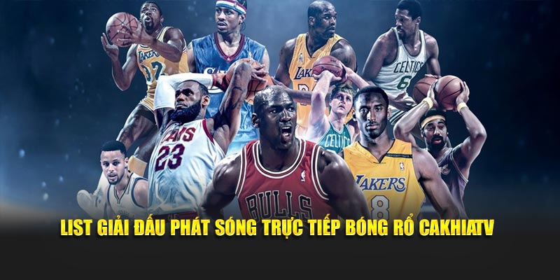 List giải đấu phát sóng trực tiếp bóng rổ CakhiaTV