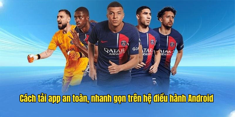 Cách tải app an toàn, nhanh gọn trên hệ điều hành Android