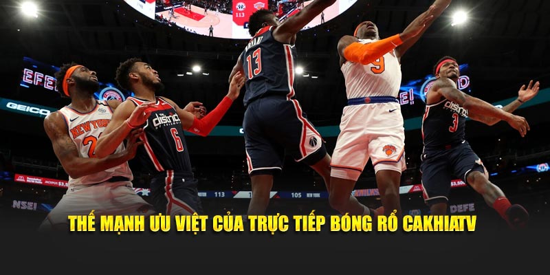 Thế mạnh ưu việt của trực tiếp bóng rổ CakhiaTV