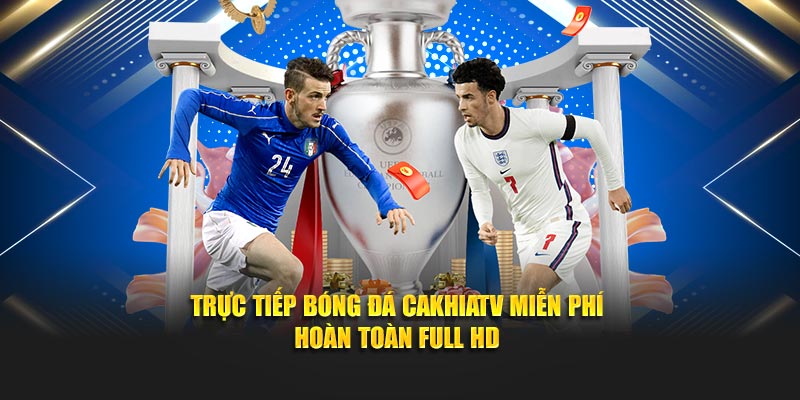 Trực tiếp bóng đá CakhiaTV miễn phí hoàn toàn full HD