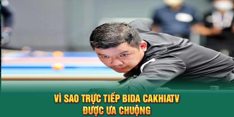 Vì sao trực tiếp Bida CakhiaTV được ưa chuộng